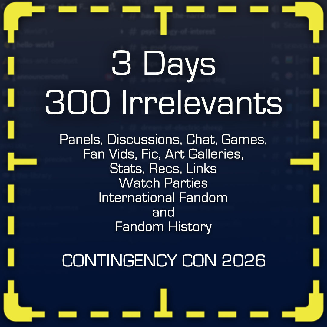 Image shows channels from the Contingency Con Discord Server and text reads: 3 Days, 300 Irrelevants. Panels, Discussions, Chat, Games, Fan Vids, Fic, Art Galleries, Stats, Recs, Links, Watch Parties, International Fandom, and Fandom History. Contingency Con 2026.